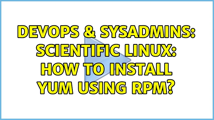 DevOps & SysAdmins: Scientific linux: How to install yum using rpm?