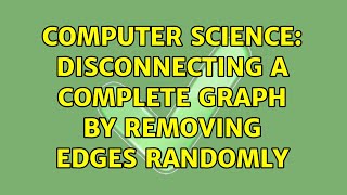 Computer Science: Disconnecting a complete graph by removing edges randomly