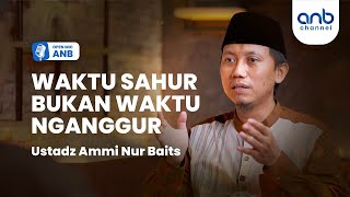 Open Mic : Waktu Sahur Bukan Waktu Nganggur | Ustadz Ammi Nur Baits