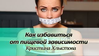 Пищевая зависимость. Как избавиться от пищевой зависимости | Кристина Хлыстова