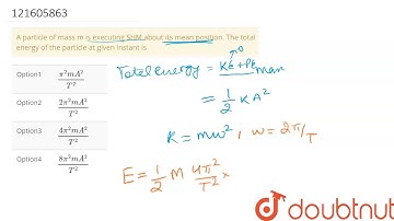 A particle of mass m is executing SHM about its mean position. The total energy of the