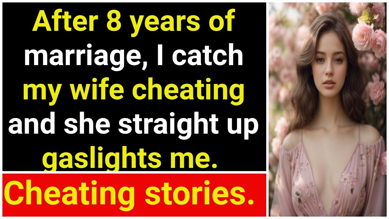 Caught Wife Cheating After 8 Years of Marriage, Gaslights Me Straight
