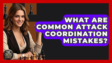 What Are Common Attack Coordination Mistakes? - The Chess Codex