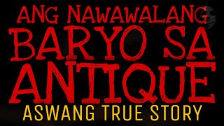 ANG NAWALANG BARYO SA ANTIQUE | Aswang True Story