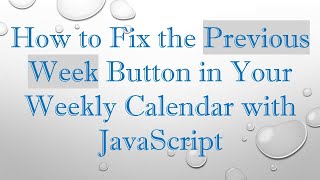 How to Fix the Previous Week Button in Your Weekly Calendar with JavaScript