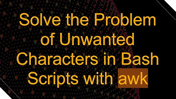 Solve the Problem of Unwanted Characters in Bash Scripts with awk