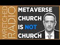 WRONG! Metaverse Church is NOT Church | WRETCHED RADIO