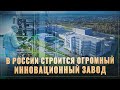 Фармацевтический суверенитет! В России строится огромный инновационный завод мирового уровня