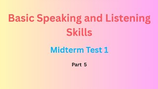Basic Speaking and Listening Skills - Midterm Test 1 - Part 5