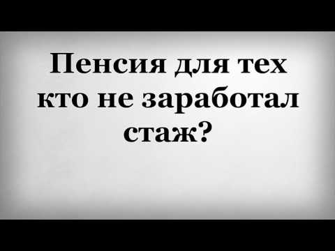 Пенсия для тех кто не заработал стаж