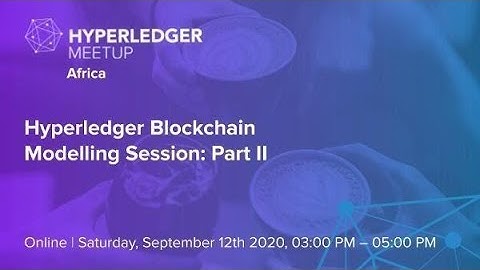 Hyperledger Africa Blockchain Modelling Session:: Part II