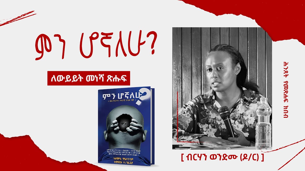 ምን ሆኛለሁ? | ለውይይት መነሻ ጽሑፍ አቅራቢ ብርሃን ወንድሙ (ዶ/ር) | ክፍል 1 | ሕንጸት 2017 ዓ.ም.