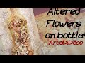 Παλαιωμένα λουλούδια σε μπουκάλι!Altered bottle with flowers!¡Botella alterada con flores!ArteDiDeco