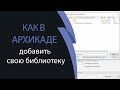 Как в ArchiCAD добавить свою библиотеку
