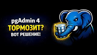 pgAdmin 4 тормозит? Вот решение! / pgAdmin 4 Slow? Here’s the Fix! (PostgreSQL)