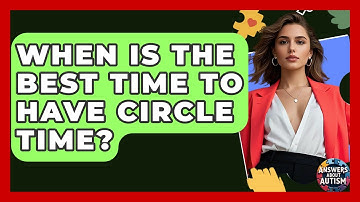 When Is The Best Time To Have Circle Time? - Answers About Autism