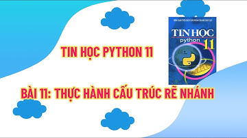 Tin Học PyThon 11 - Bài 11: Thực Hành Cấu Trúc Rẽ Nhánh