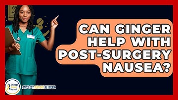 Can Ginger Help With Post-Surgery Nausea? - Oncology Support Network