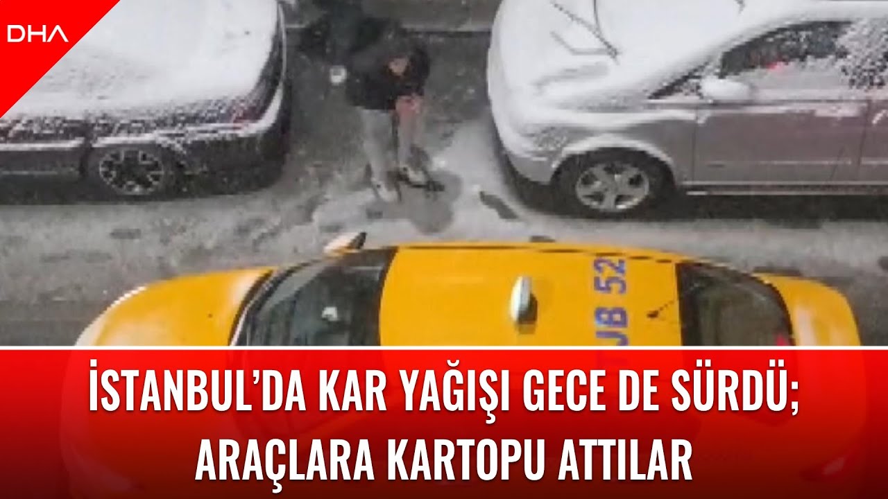 İstanbul’da kar yağışı gece de sürdü; araçlara kartopu attılar