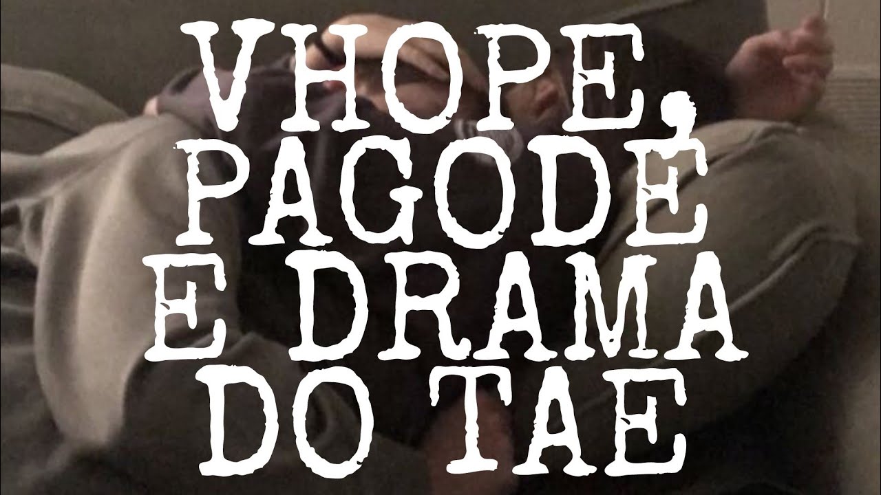 VHOPE, PAGODE E DRAMA DO TAE