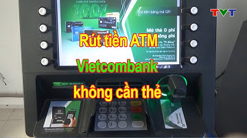 Hướng dẫn cách rút tiền ATM ngân hàng Vietcombank không cần thẻ 2023 | Thủ thuật tin học