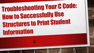 Troubleshooting Your C Code: How to Successfully Use Structures to Print Student Information Wealth