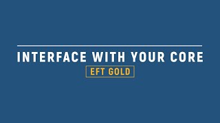 How Easy Is It to Interface EFT GOLD with Your Core System?