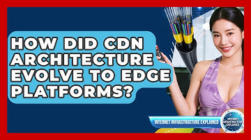How Did CDN Architecture Evolve To Edge Platforms? - Internet Infrastructure Explained
