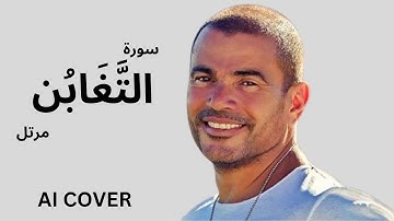 سورة التَّغَابُن بصوت عمرو دياب  بالذكاء الاصطناعى AI COVER