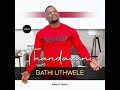 THANDAZANI - BATHI UTHWELE (Official Single Track)