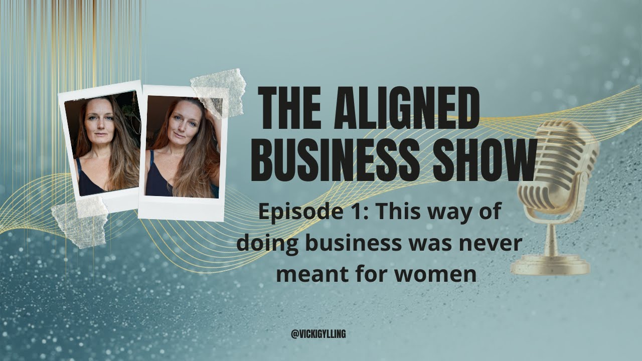 The Aligned Business Show - This way of doing business was never meant for women