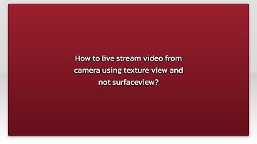 How to live stream video from camera using texture view and not surfaceview?