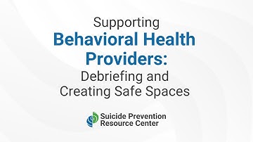 Supporting Behavioral Health Providers: Debriefing and Creating Safe Spaces