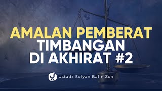 Amalan Pemberat Timbangan di Akhirat Bagian 2 - Usatdz Sufyan Bafin Zen - Ceramah Agama
