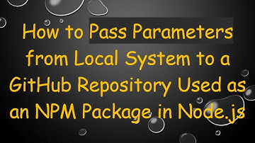 How to Pass Parameters from Local System to a GitHub Repository Used as an NPM Package in Node.js