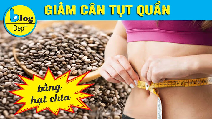 Giảm cân bằng hạt chia như thế nào