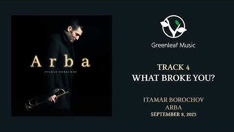 Itamar Borochov | Arba - "What Broke You?"
