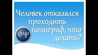 Если человек отказывается от прохождения полиграфа, что делать? Если человек отказывается от прохождения полиграфа, что делать?