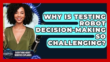 Why Is Testing Robot Decision-making So Challenging? - Everything About Robotics Explained