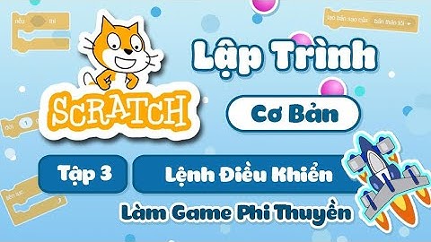 Lập Trình Scratch Cơ Bản || Tập 3: Lệnh Điều Khiển - Làm Game Điều Khiển Phi Thuyền