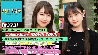 【ハロ！ステ#373​】ひなフェス2021Juice=Juice「DOWN TOWN」パフォーマンス！ハロプロ研修生実力診断テスト歌唱順抽選会！花鳥風月チーム「花」LIVE！MC：野中美希＆小野田紗栞