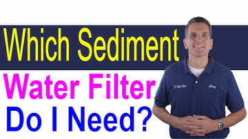 Which Sediment Water Filter Do I need?