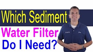 Which Sediment Water Filter Do I need?