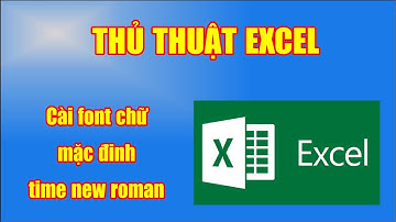 Thủ thuật Excel - Bí quyết đặt FONT chữ mặc định trong EXCEL