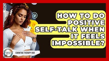 How To Do Positive Self-talk When It Feels Impossible? - Cognitive Therapy Hub