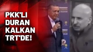 TRT'de Erdoğan'ın mitingi sırasında PKK'lı Duran Kalkan'ın görüntüleri verildi!