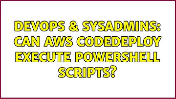 DevOps & SysAdmins: Can AWS CodeDeploy execute powershell scripts? (2 Solutions!!)