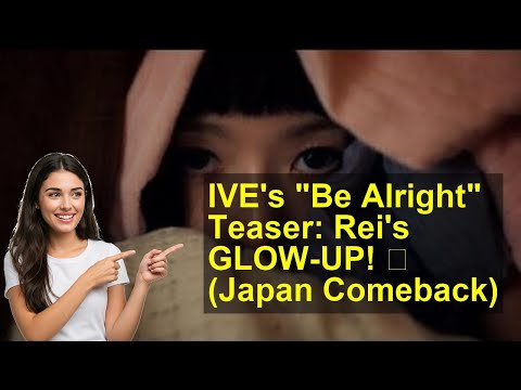 IVE's "Be Alright" Teaser: Rei's GLOW-UP! ✨ (Japan Comeback)