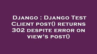 Django : Django Test Client post() returns 302 despite error on view's post()