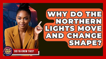Why Do The Northern Lights Move And Change Shape? - Did Ya Know This